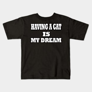 having a cat is my dream Kids T-Shirt